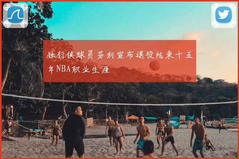 独行侠球员芬利宣布退役结束十五年NBA职业生涯