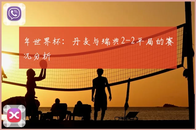 年世界杯：丹麦与瑞典2-2平局的赛况分析