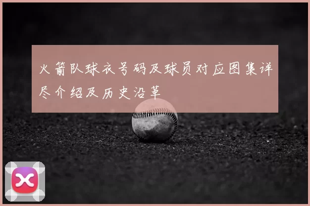 火箭队球衣号码及球员对应图集详尽介绍及历史沿革