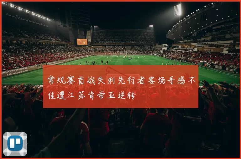 常规赛首战失利先行者客场手感不佳遭江苏肯帝亚逆转