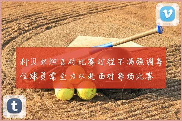 科贝尔坦言对比赛过程不满强调每位球员需全力以赴面对每场比赛