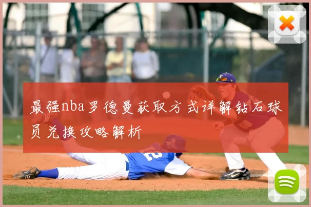 最强nba罗德曼获取方式详解钻石球员兑换攻略解析