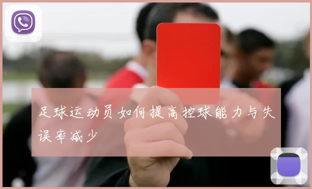 足球运动员如何提高控球能力与失误率减少
