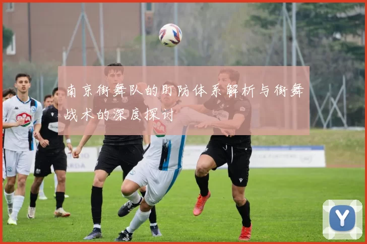 南京街舞队的盯防体系解析与街舞战术的深度探讨