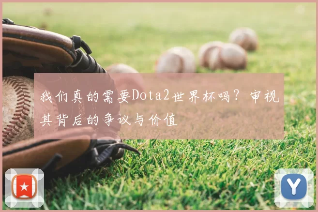 我们真的需要Dota2世界杯吗？审视其背后的争议与价值