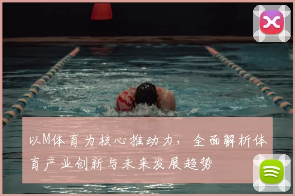 以M体育为核心推动力,全面解析体育产业创新与未来发展趋势