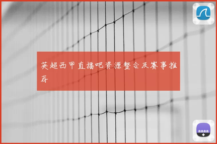 英超西甲直播吧资源整合及赛事推荐