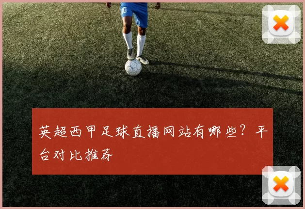 英超西甲足球直播网站有哪些？平台对比推荐
