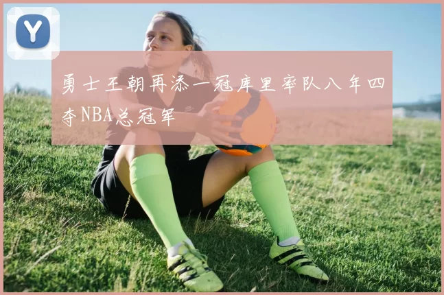 勇士王朝再添一冠库里率队八年四夺NBA总冠军