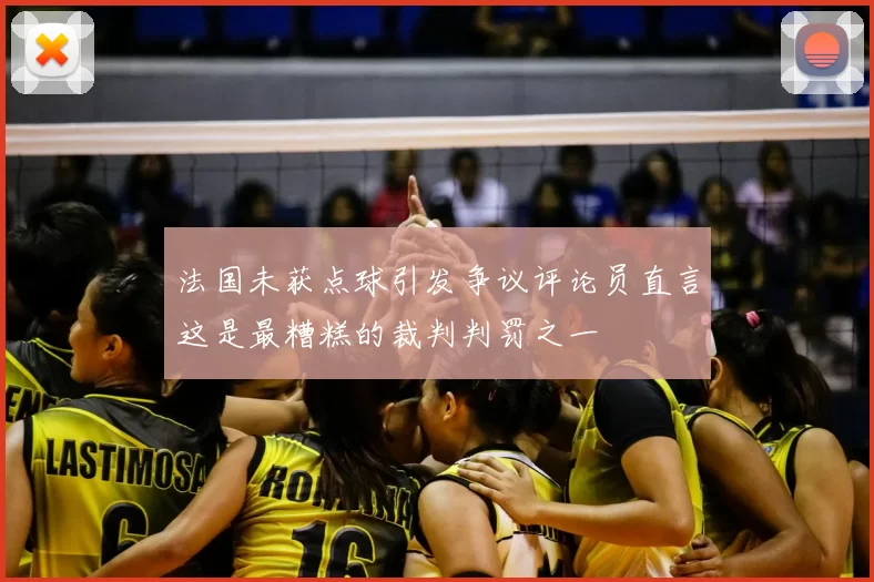 法国未获点球引发争议评论员直言这是最糟糕的裁判判罚之一