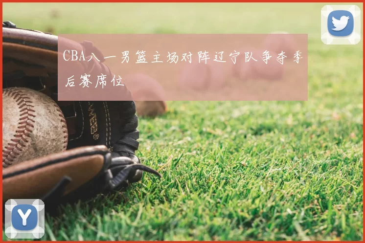 CBA八一男篮主场对阵辽宁队争夺季后赛席位