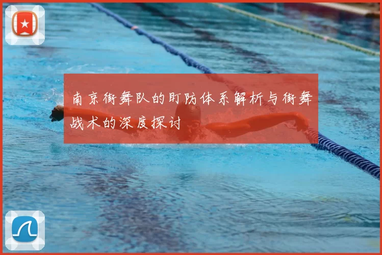 南京街舞队的盯防体系解析与街舞战术的深度探讨