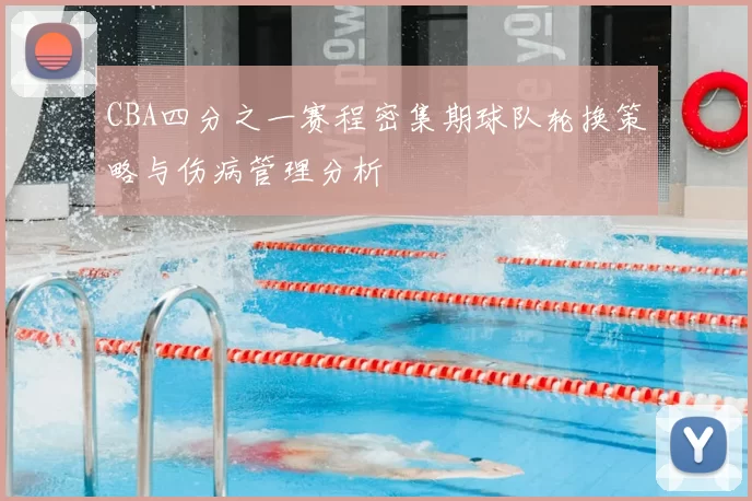 CBA四分之一赛程密集期球队轮换策略与伤病管理分析