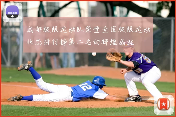 成都极限运动队荣登全国极限运动状态排行榜第二名的辉煌成就