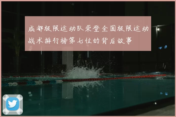 成都极限运动队荣登全国极限运动战术排行榜第七位的背后故事